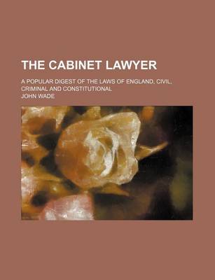 Book cover for The Cabinet Lawyer; A Popular Digest of the Laws of England, Civil, Criminal and Constitutional