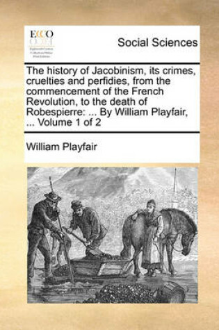 Cover of The History of Jacobinism, Its Crimes, Cruelties and Perfidies, from the Commencement of the French Revolution, to the Death of Robespierre