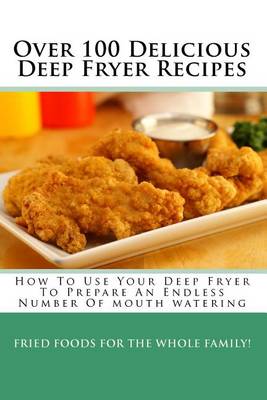 Book cover for Over 100 Delicious Deep Fryer Recipes