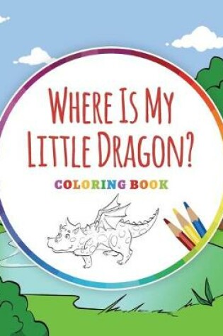 Cover of Where Is My Little Dragon? - Coloring Book