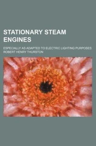 Cover of Stationary Steam Engines; Especially as Adapted to Electric Lighting Purposes