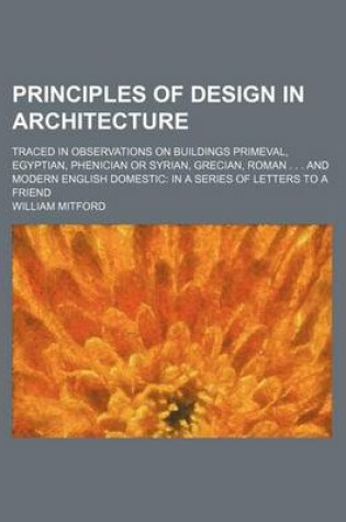 Cover of Principles of Design in Architecture; Traced in Observations on Buildings Primeval, Egyptian, Phenician or Syrian, Grecian, Roman . . . and Modern English Domestic in a Series of Letters to a Friend