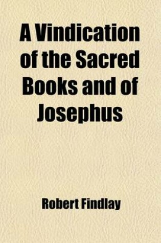 Cover of A Vindication of the Sacred Books and of Josephus; Especially the Former, from Various Misrepresentations and Cavils of the Celebrated M. de Voltair