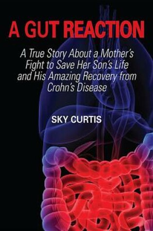Cover of A Gut Reaction: A True Story about a Mother's Fight to Save Her Son's Life and His Amazing Recovery from Crohn's Disease
