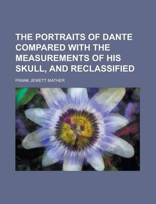 Book cover for The Portraits of Dante Compared with the Measurements of His Skull, and Reclassified