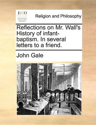 Book cover for Reflections on Mr. Wall's History of Infant-Baptism. in Several Letters to a Friend.