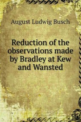 Cover of Reduction of the Observations Made by Bradley at Kew and Wansted