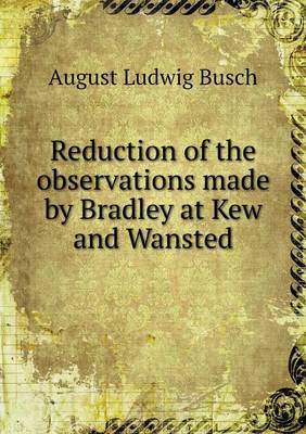 Book cover for Reduction of the Observations Made by Bradley at Kew and Wansted