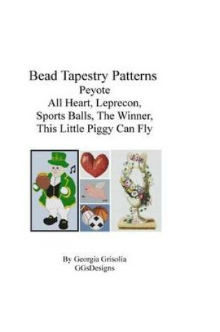 Cover of Bead Tapestry Patterns Peyote All Heart Leprecon Sports Balls The Winner This Little Piggy Can Fly