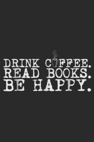 Cover of Drink Cffee Read Books Be Happy.