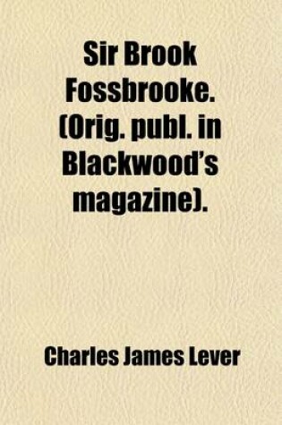 Cover of Sir Brook Fossbrooke. (Orig. Publ. in Blackwood's Magazine).