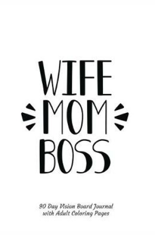Cover of Wife Mom Boss 90 Day Vision Board Journal with Adult Coloring Pages
