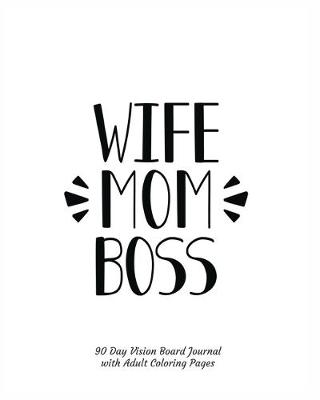 Book cover for Wife Mom Boss 90 Day Vision Board Journal with Adult Coloring Pages