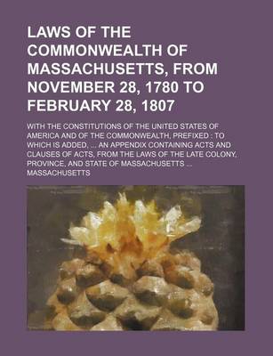 Book cover for Laws of the Commonwealth of Massachusetts, from November 28, 1780 to February 28, 1807; With the Constitutions of the United States of America and of the Commonwealth, Prefixed