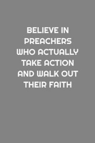 Cover of Believe in Preachers Who Actually Take Action and Walk Out Their Faith