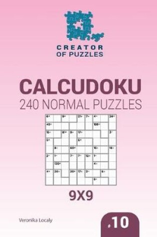 Cover of Creator of puzzles - Calcudoku 240 Normal Puzzles 9x9 (Volume 10)