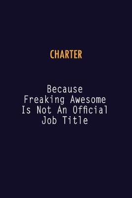 Book cover for Charter Because Freaking Awesome is not An Official Job Title