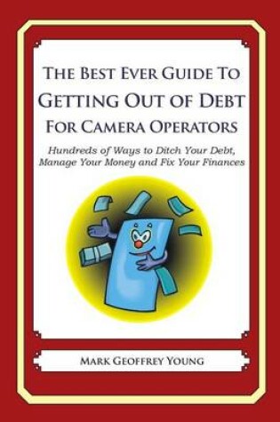 Cover of The Best Ever Guide to Getting Out of Debt for Camera Operators