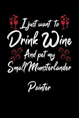 Book cover for I Just Want To Drink Wine And Pet My Small Munsterlander Pointer
