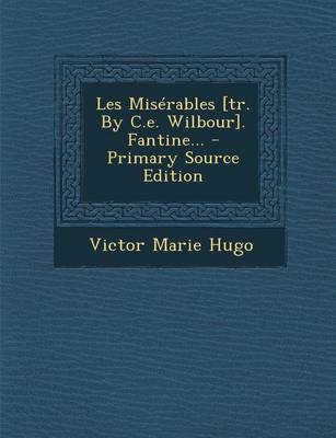 Book cover for Les Miserables [Tr. by C.E. Wilbour]. Fantine... - Primary Source Edition