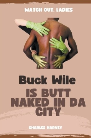 Cover of Buck Wile is Butt Naked In Da City
