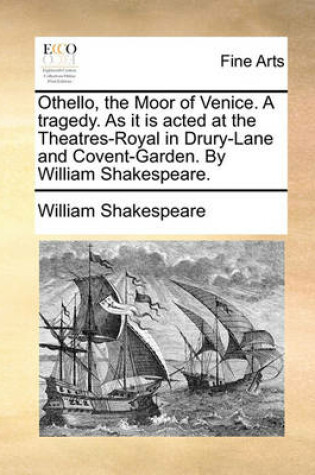 Cover of Othello, the Moor of Venice. a Tragedy. as It Is Acted at the Theatres-Royal in Drury-Lane and Covent-Garden. by William Shakespeare.