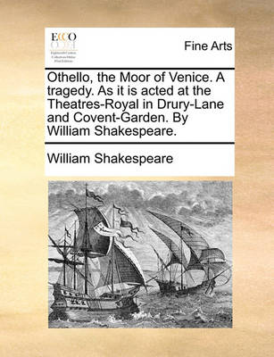 Book cover for Othello, the Moor of Venice. a Tragedy. as It Is Acted at the Theatres-Royal in Drury-Lane and Covent-Garden. by William Shakespeare.