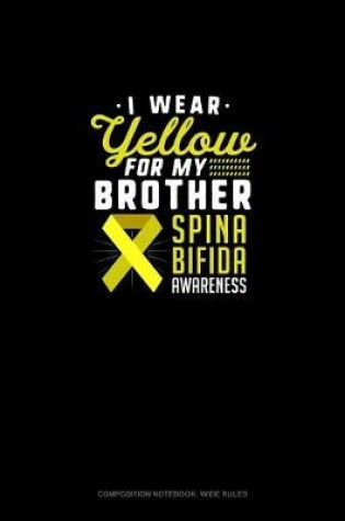 Cover of I Wear Yellow For My Brother Spina Bifida Awareness