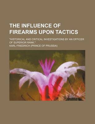 Book cover for The Influence of Firearms Upon Tactics; "Historical and Critical Investigations by an Officer of Superior Rank."