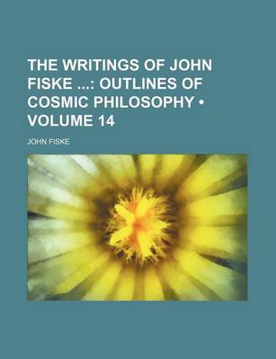 Book cover for The Writings of John Fiske (Volume 14); Outlines of Cosmic Philosophy