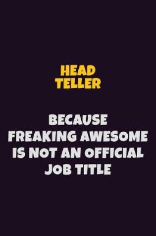 Cover of Head Teller, Because Freaking Awesome Is Not An Official Job Title