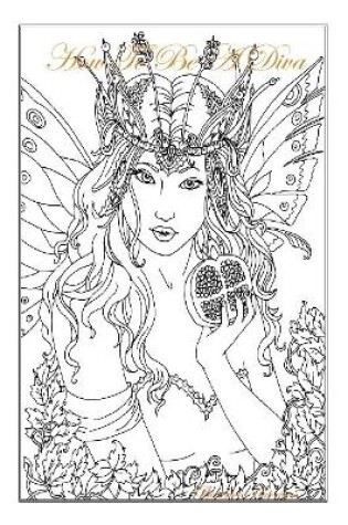 Cover of "How To Be A Diva:" A Fantasy Novel Coloring Book Features Over 100 Elegant Pages Variety of Fashion Divas of Their Own Style and Fashion (Adult Coloring Book) Book Edition: 1