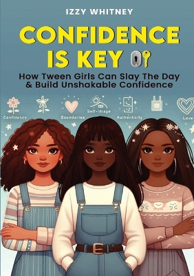 Cover of Confidence is Key How Tween Girls Can Slay The Day & Build Unshakeable Confidence