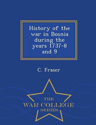 Book cover for History of the War in Bosnia During the Years 1737-8 and 9 - War College Series