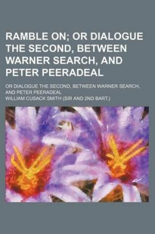 Cover of Ramble On; Or Dialogue the Second, Between Warner Search, and Peter Peeradeal. or Dialogue the Second, Between Warner Search, and Peter Peeradeal