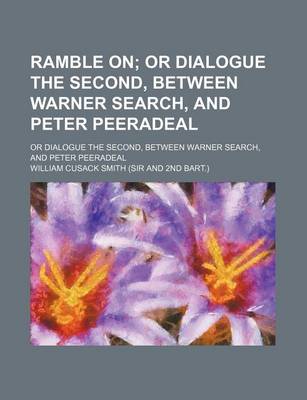 Book cover for Ramble On; Or Dialogue the Second, Between Warner Search, and Peter Peeradeal. or Dialogue the Second, Between Warner Search, and Peter Peeradeal