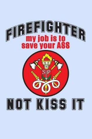 Cover of Firefighter My Job is to Save Your Ass Not Kiss It