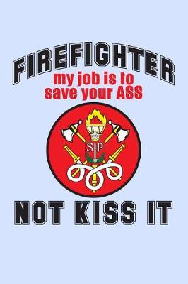 Book cover for Firefighter My Job is to Save Your Ass Not Kiss It