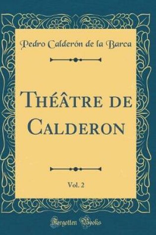 Cover of Théâtre de Calderon, Vol. 2 (Classic Reprint)