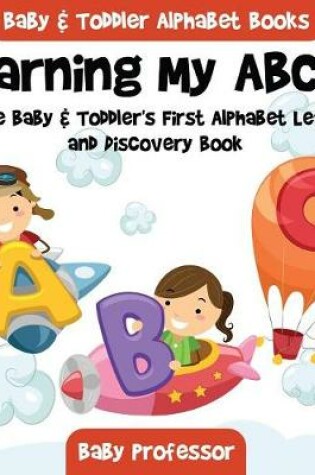 Cover of Learning My ABC's! A Little Baby & Toddler's First Alphabet Learning and Discovery Book. - Baby & Toddler Alphabet Books