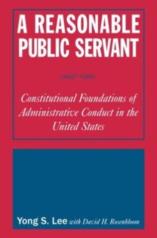 Cover of A Reasonable Public Servant: Constitutional Foundations of Administrative Conduct in the United States