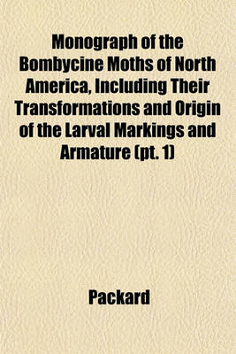 Book cover for Monograph of the Bombycine Moths of North America, Including Their Transformations and Origin of the Larval Markings and Armature (PT. 1)