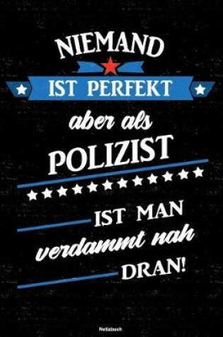 Cover of Niemand ist perfekt aber als Polizist ist man verdammt nah dran! Notizbuch