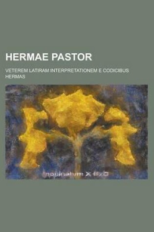 Cover of Hermae Pastor; Veterem Latiram Interpretationem E Codicibus