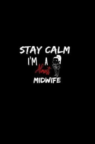 Cover of Stay Calm I'm Almost A Midwife