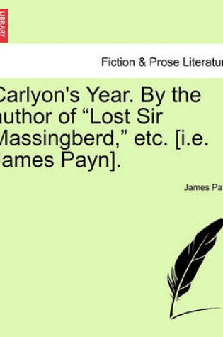 Cover of Carlyon's Year. by the Author of "Lost Sir Massingberd," Etc. [I.E. James Payn]. Vol. II