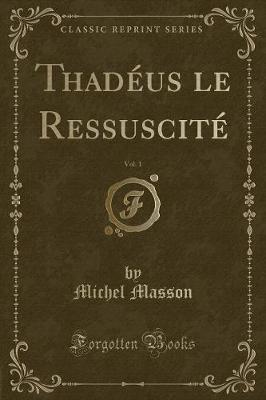 Book cover for Thadéus Le Ressuscité, Vol. 1 (Classic Reprint)