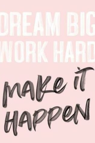 Cover of Dream Big Work Hard Make It Happen