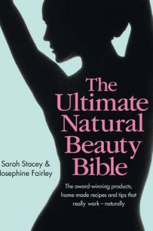 Cover of The Ultimate Natural Beauty Bible: The award-winning products, home-made recipes and tips that really work - naturally