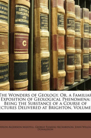 Cover of The Wonders of Geology, Or, a Familiar Exposition of Geological Phenomena